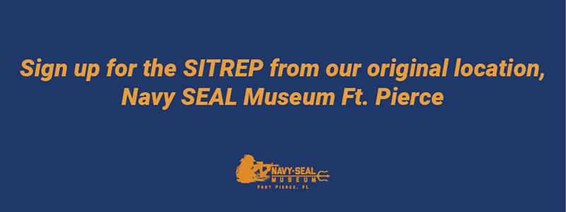 Sign up for the SITREP from our original location, Navy SEAL Museum Ft. Pierce